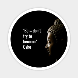 Osho Quotes for Life. Be – don’t try to become. Magnet